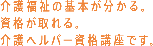 介護福祉の基本が分かる。資格が取れる。介護ヘルパー資格講座です。