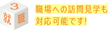 職場への訪問見学も対応可能です！